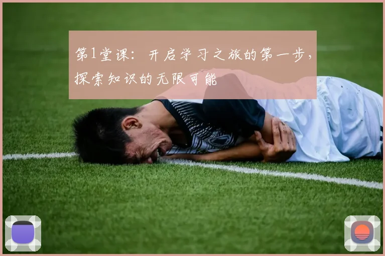 第1堂课：开启学习之旅的第一步，探索知识的无限可能